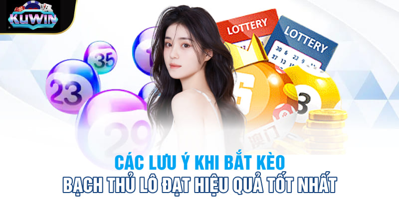 Các lưu ý khi bắt kèo bạch thủ lô đạt hiệu quả tốt nhất