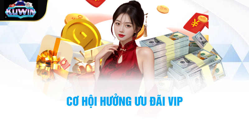 Cơ hội hưởng ưu đãi VIP