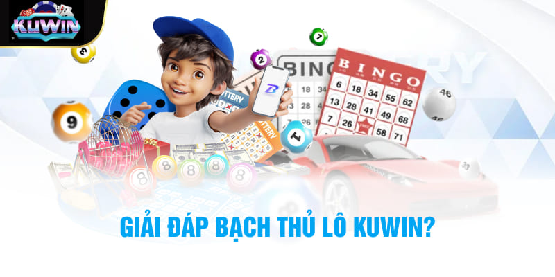 Giải đáp bạch thủ lô Kuwin?