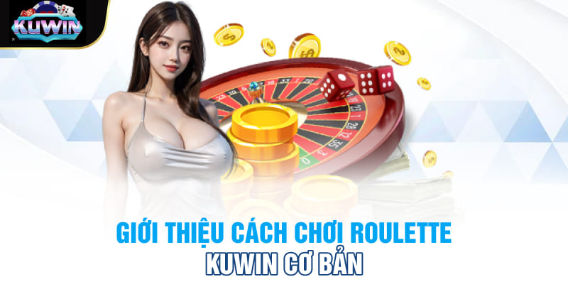 Giới thiệu cách chơi Roulette Kuwin cơ bản