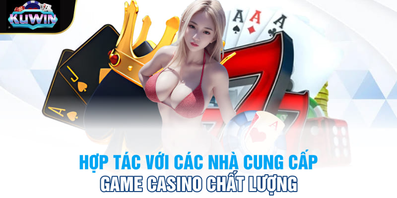 Hợp tác với các nhà cung cấp game Casino chất lượng