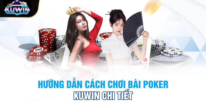 Hướng dẫn cách chơi bài Poker Kuwin chi tiết