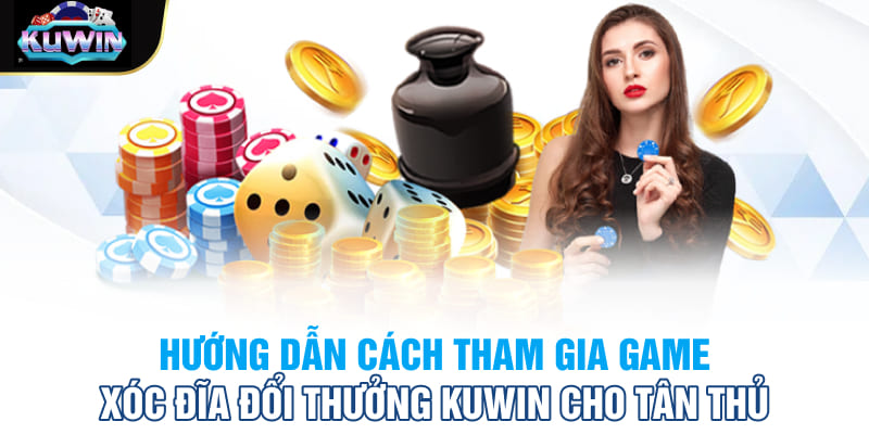 Hướng dẫn cách tham gia Game xóc đĩa đổi thưởng Kuwin cho tân thủ