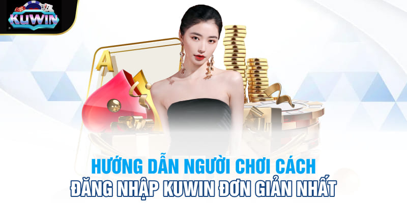 Hướng dẫn người chơi cách đăng nhập Kuwin đơn giản nhất