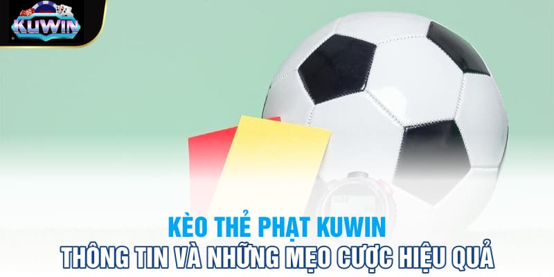 Kèo thẻ phạt Kuwin: Thông tin và những mẹo cược hiệu quả