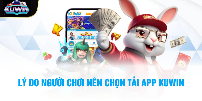 Lý do người chơi nên chọn tải app Kuwin