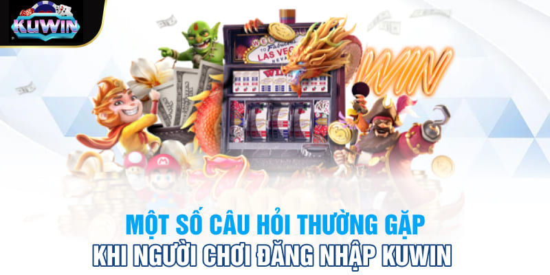 Một số câu hỏi thường gặp khi người chơi đăng nhập Kuwin