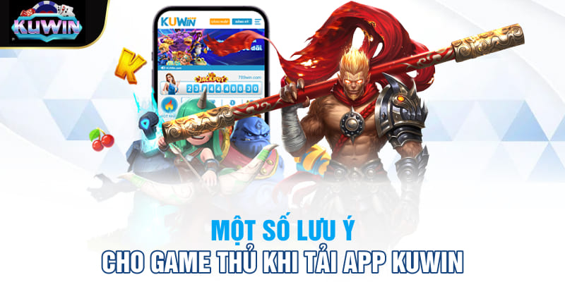 Một số lưu ý cho game thủ khi tải app Kuwin