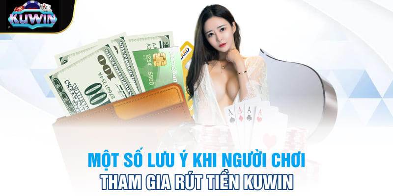 Một số lưu ý khi người chơi tham gia rút tiền Kuwin