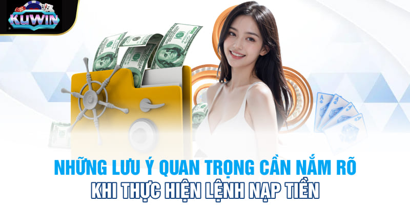 Những lưu ý quan trọng cần nắm rõ khi thực hiện lệnh nạp tiền