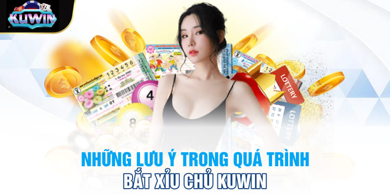 Những lưu ý trong quá trình bắt xỉu chủ Kuwin