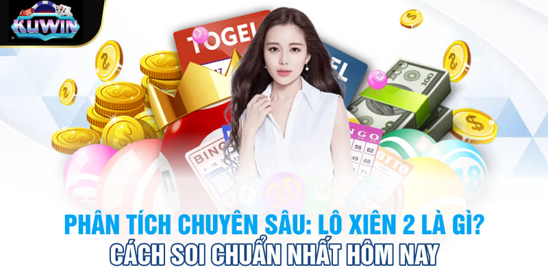 Phân Tích Chuyên Sâu: Lô xiên 2 là gì? Cách Soi Chuẩn Nhất Hôm Nay