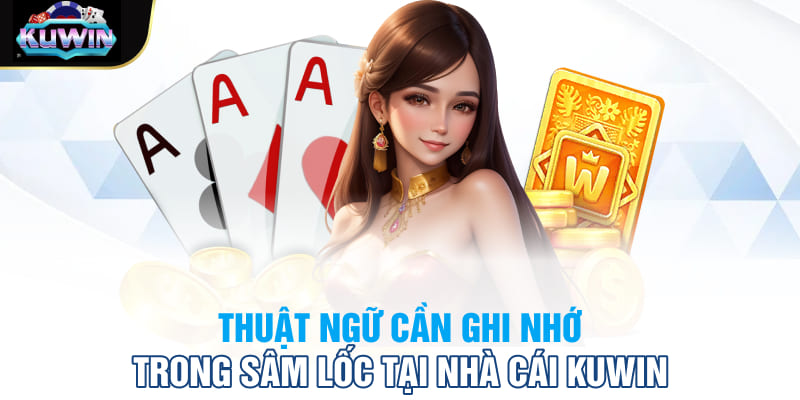 Thuật ngữ cần ghi nhớ trong Sâm lốc tại nhà cái Kuwin