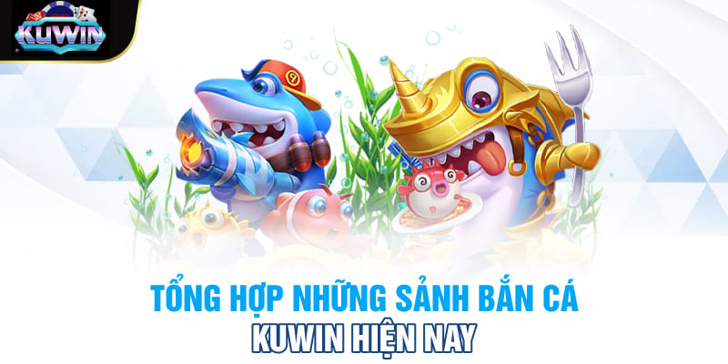 Tổng hợp những sảnh bắn cá Kuwin hiện nay