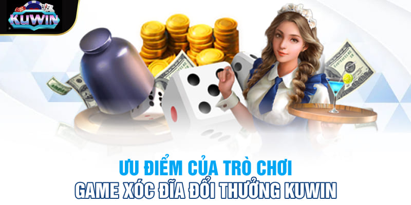 Ưu điểm của trò chơi Game xóc đĩa đổi thưởng Kuwin